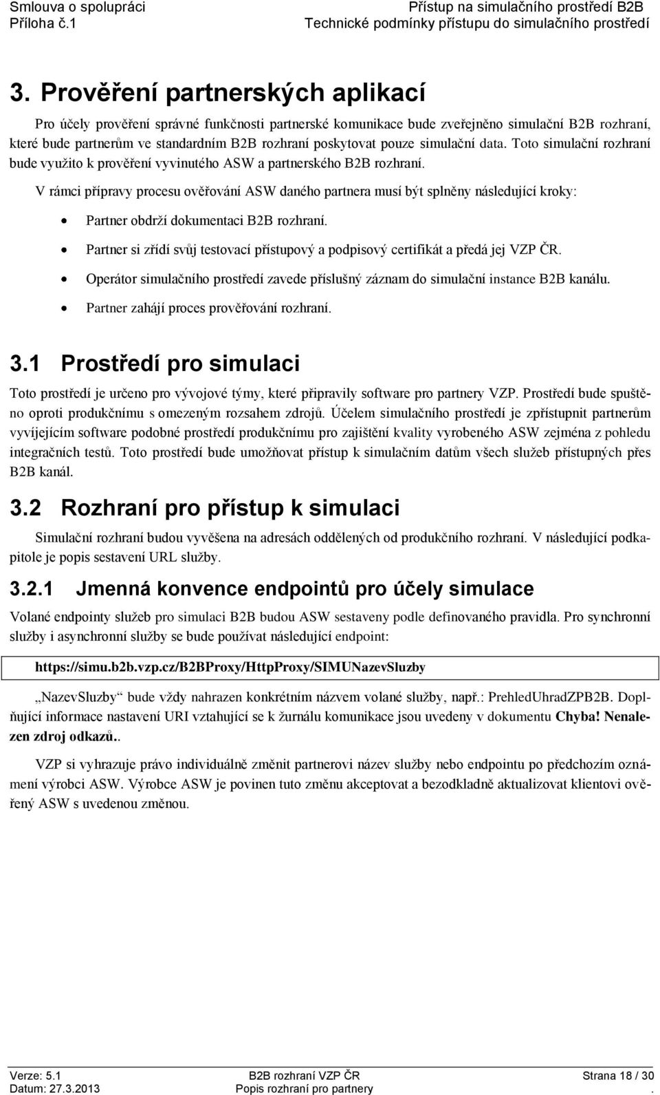 V rámci přípravy procesu ověřování ASW daného partnera musí být splněny následující kroky: Partner obdrží dokumentaci B2B rozhraní.