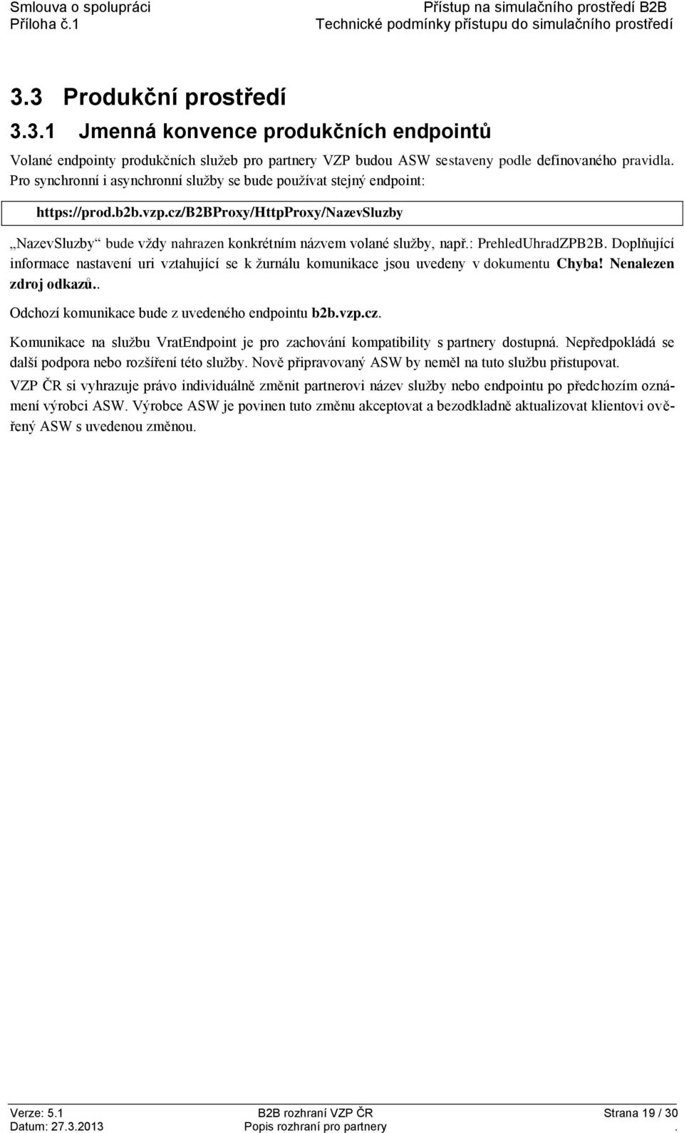 : PrehledUhradZPB2B. Doplňující informace nastavení uri vztahující se k žurnálu komunikace jsou uvedeny v dokumentu Chyba! Nenalezen zdroj odkazů.. Odchozí komunikace bude z uvedeného endpointu b2b.