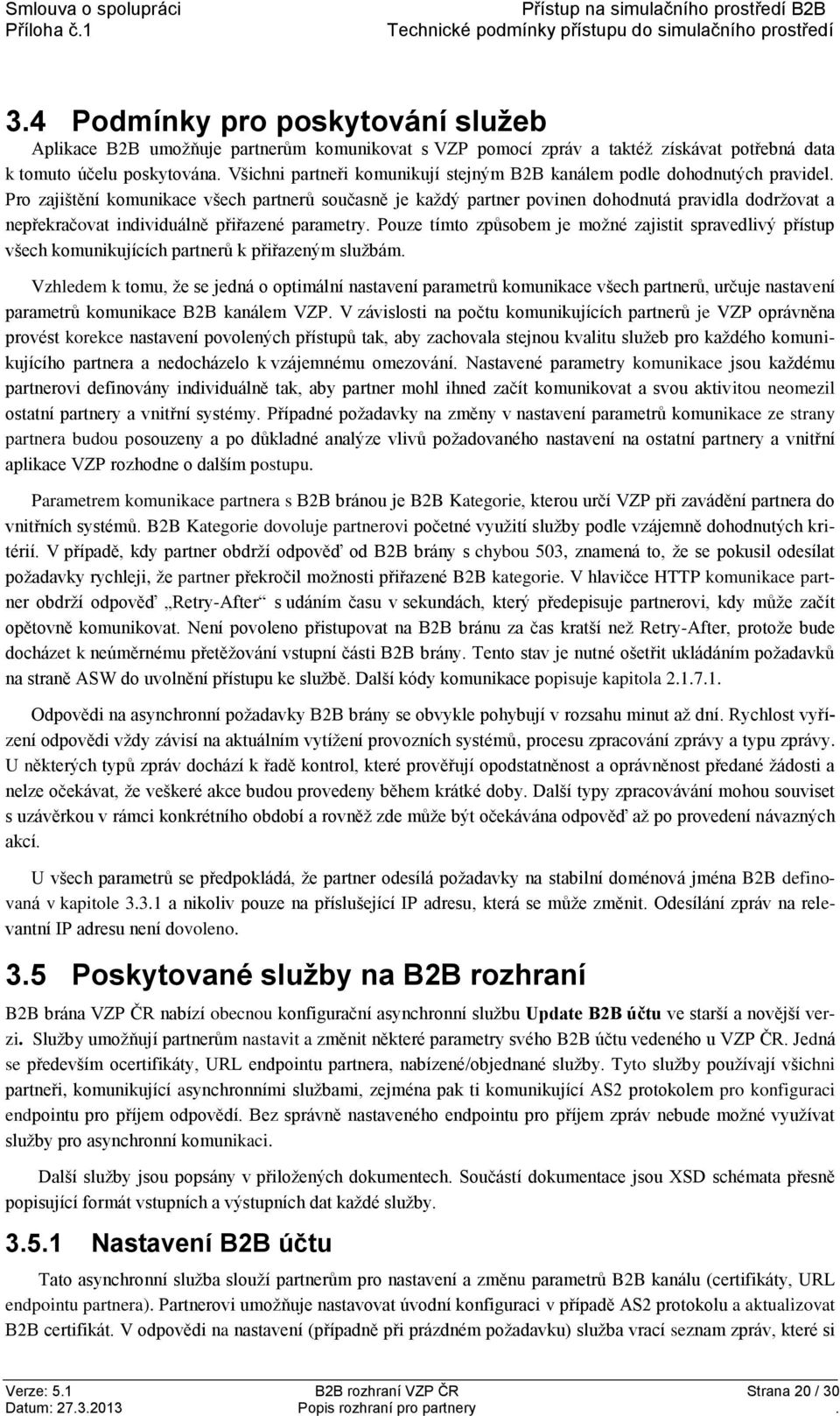 Pro zajištění komunikace všech partnerů současně je každý partner povinen dohodnutá pravidla dodržovat a nepřekračovat individuálně přiřazené parametry.