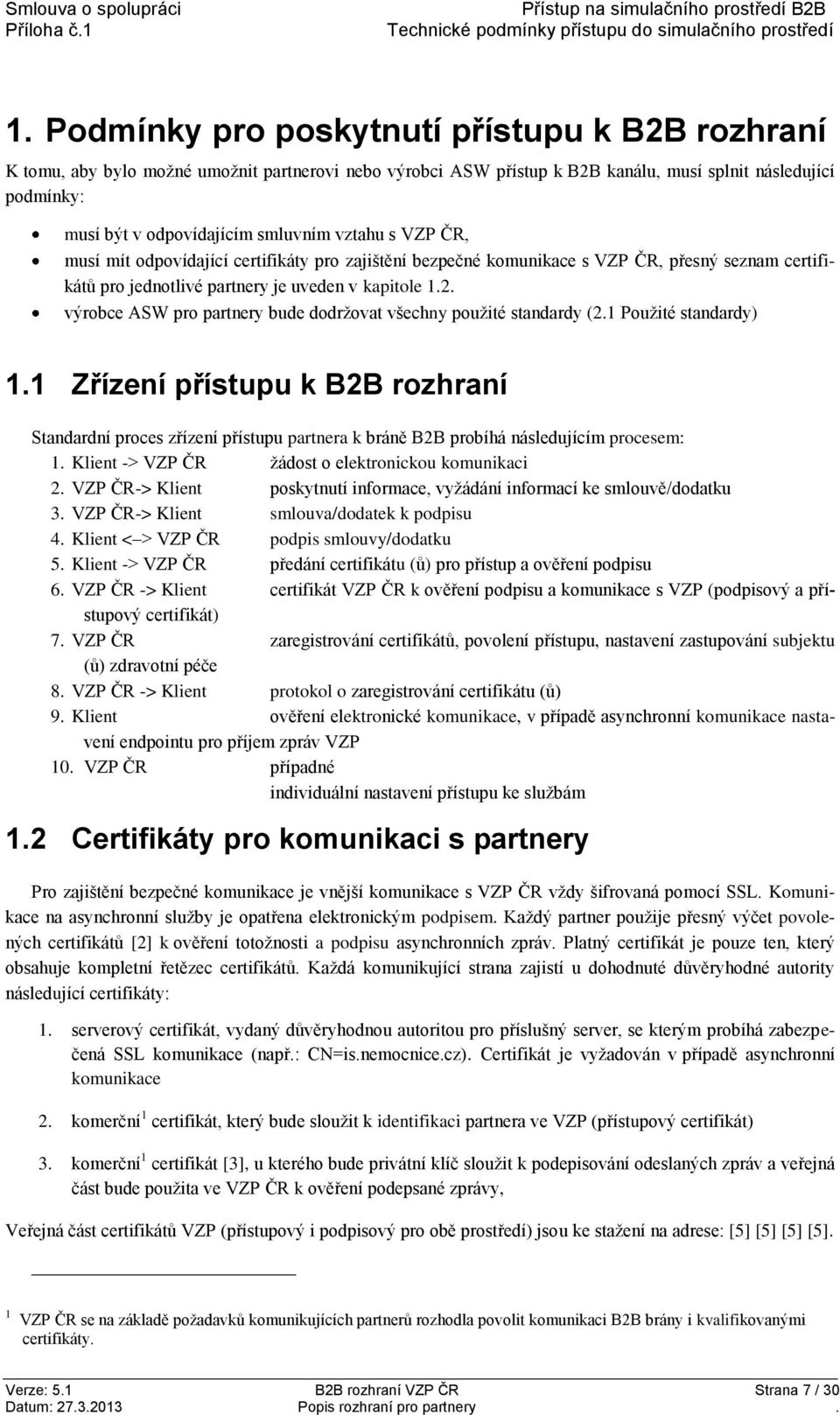 výrobce ASW pro partnery bude dodržovat všechny použité standardy (2.1 Použité standardy) 1.