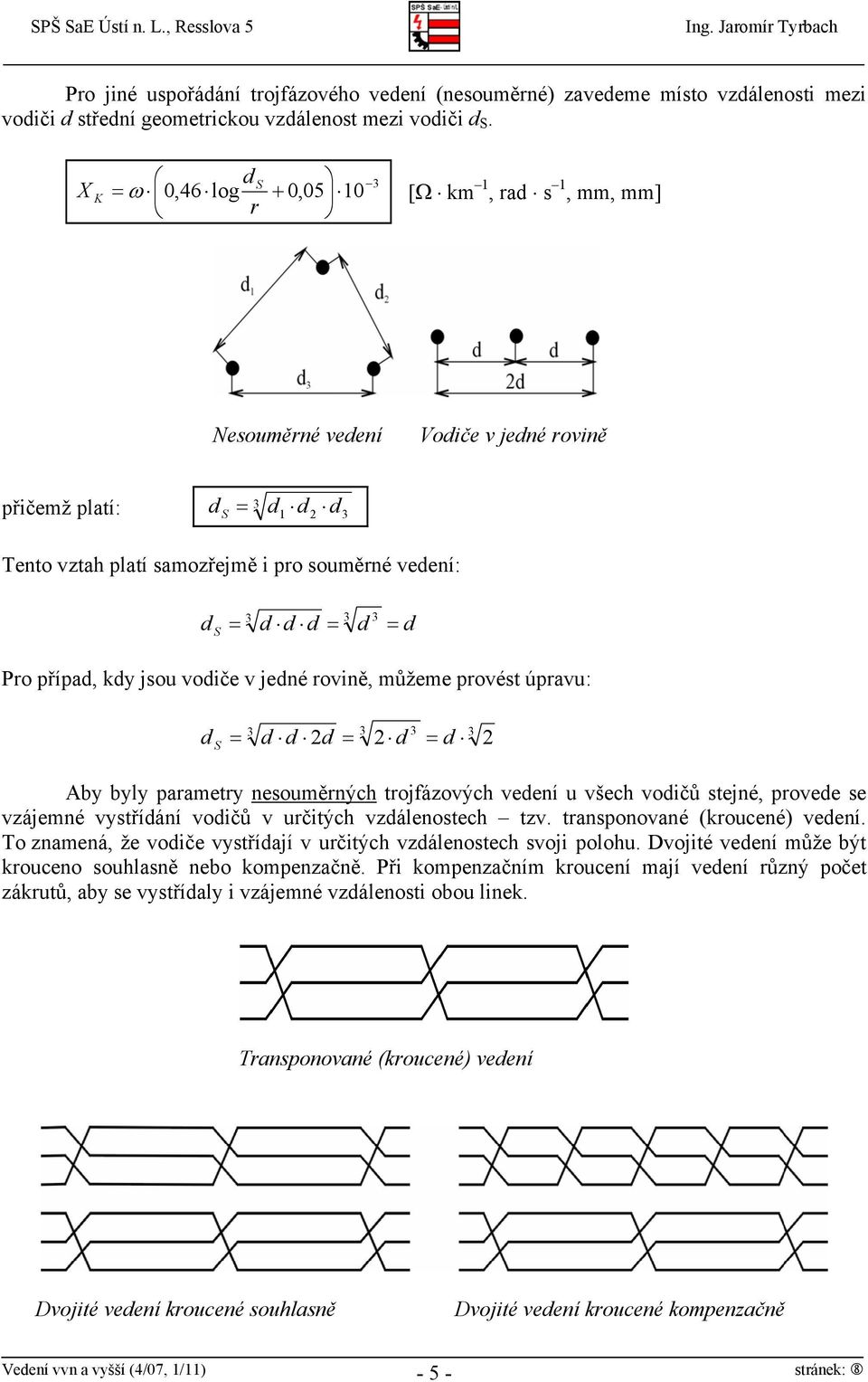 můžeme provést úpravu: S Aby byly parametry nesouměrných trojfázových veení u všech voičů stejné, provee se vzájemné vystříání voičů v určitých vzálenostech tzv. transponované (kroucené) veení.