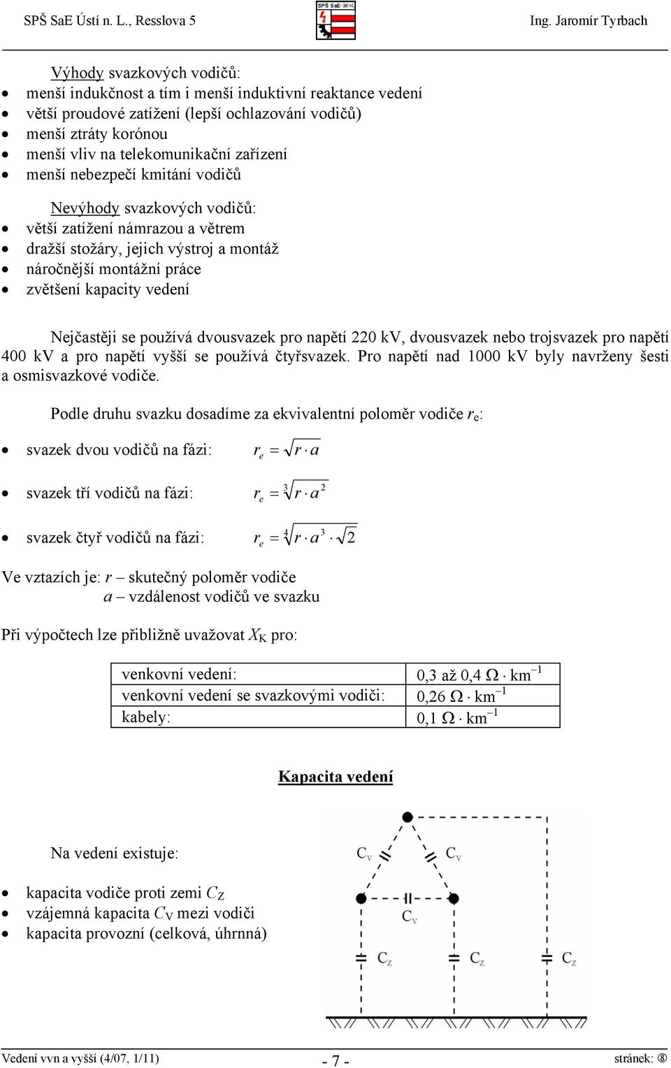 vousvazek pro napětí 0 kv, vousvazek nebo trojsvazek pro napětí 400 kv a pro napětí vyšší se používá čtyřsvazek. Pro napětí na 1000 kv byly navrženy šesti a osmisvazkové voiče.