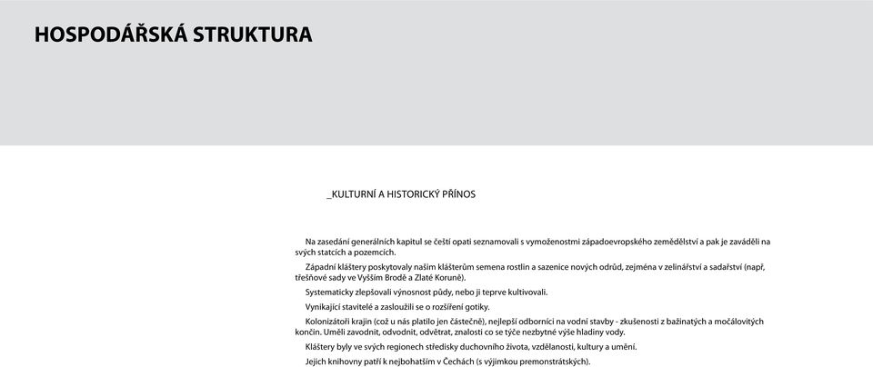 Systematicky zlepšovali výnosnost půdy, nebo ji teprve kultivovali. Vynikající stavitelé a zasloužili se o rozšíření gotiky.