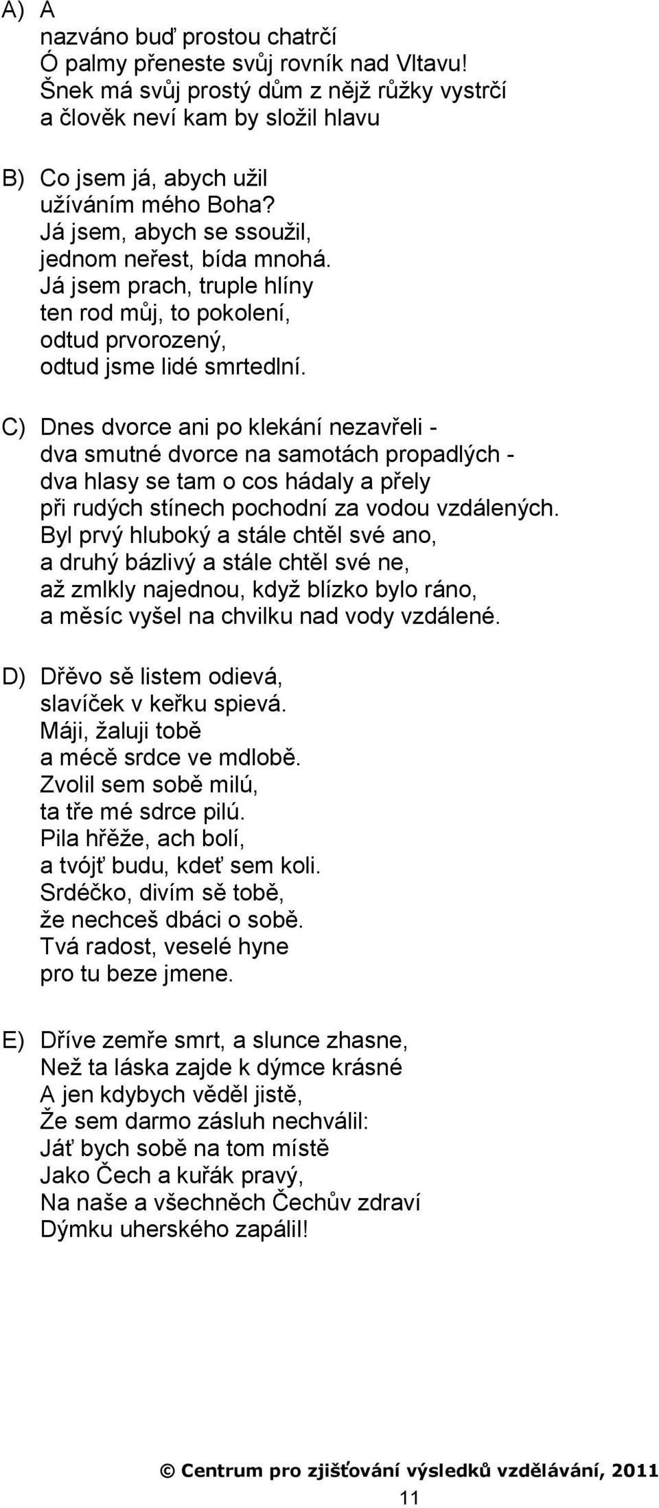 C) Dnes dvorce ani po klekání nezavřeli - dva smutné dvorce na samotách propadlých - dva hlasy se tam o cos hádaly a přely při rudých stínech pochodní za vodou vzdálených.