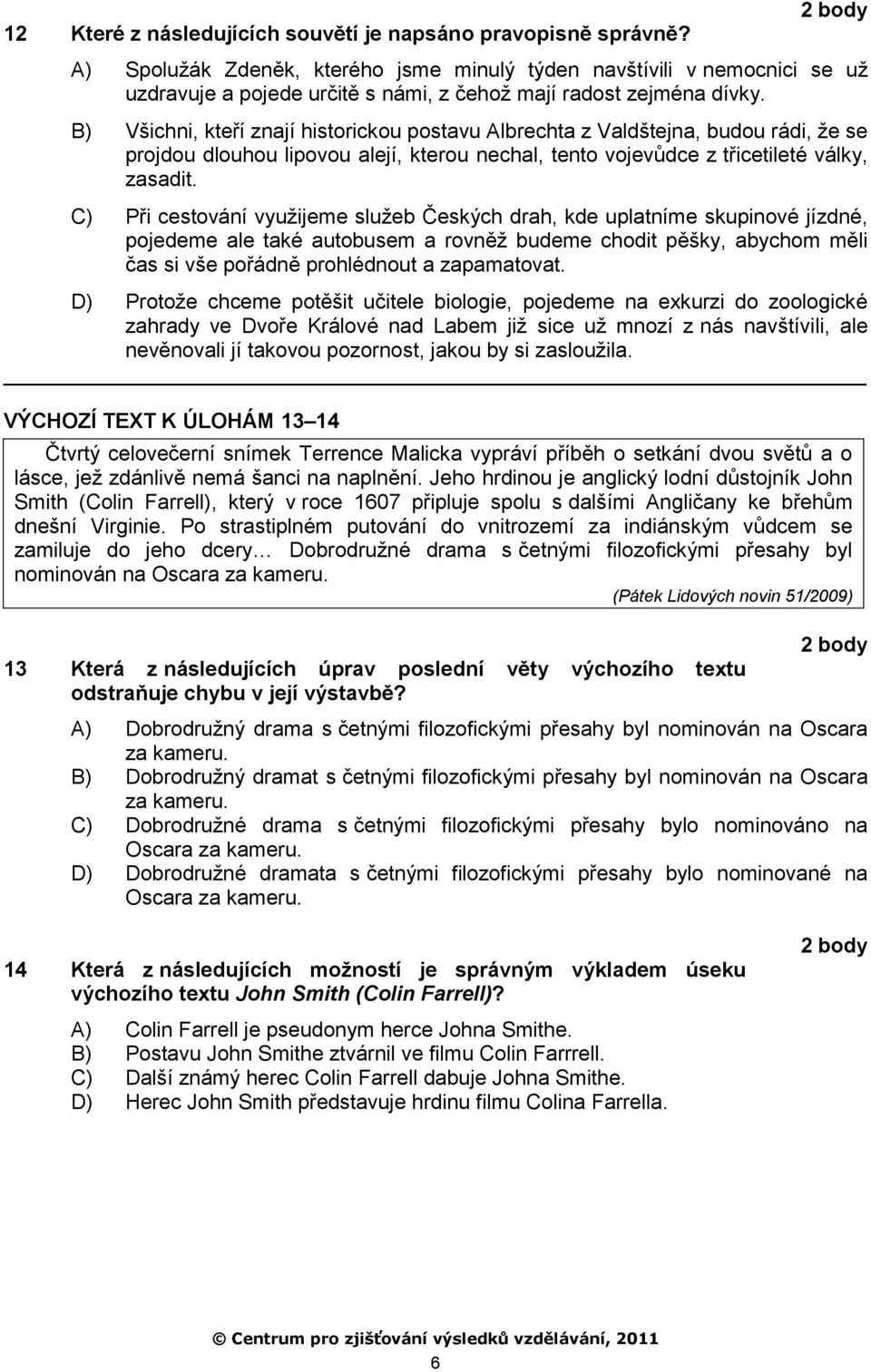 B) Všichni, kteří znají historickou postavu Albrechta z Valdštejna, budou rádi, ţe se projdou dlouhou lipovou alejí, kterou nechal, tento vojevůdce z třicetileté války, zasadit.