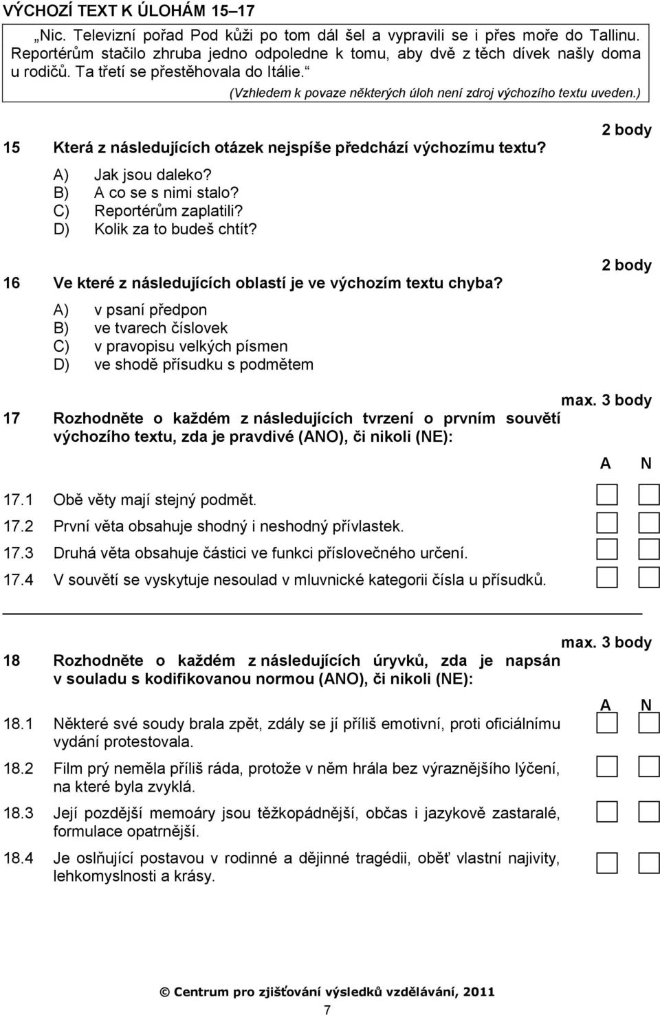 ) 15 Která z následujících otázek nejspíše předchází výchozímu textu? A) Jak jsou daleko? B) A co se s nimi stalo? C) Reportérům zaplatili? D) Kolik za to budeš chtít?