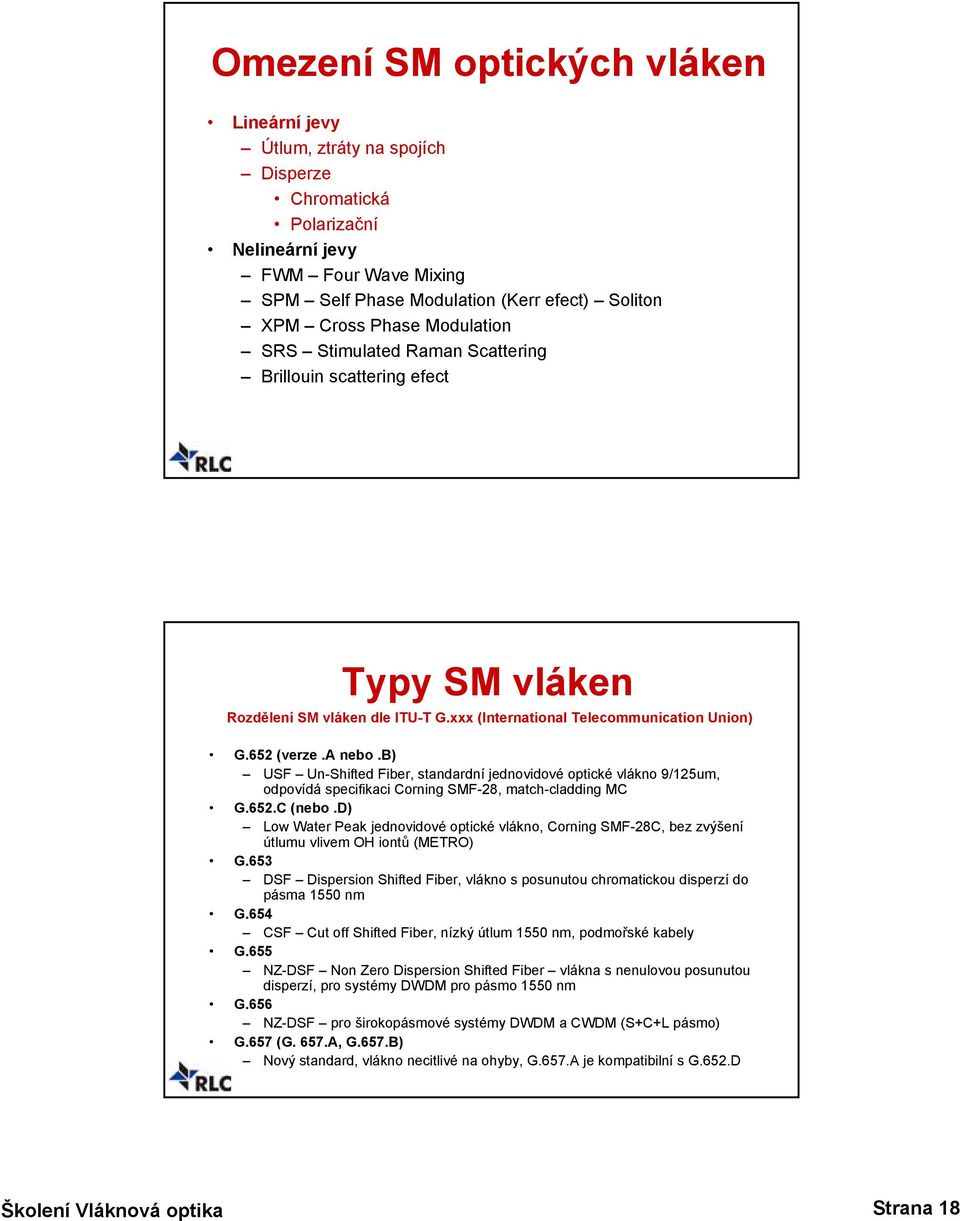 b) USF Un-Shifted Fiber, standardní jednovidové optické vlákno 9/125um, odpovídá specifikaci Corning SMF-28, match-cladding MC G.652.C (nebo.