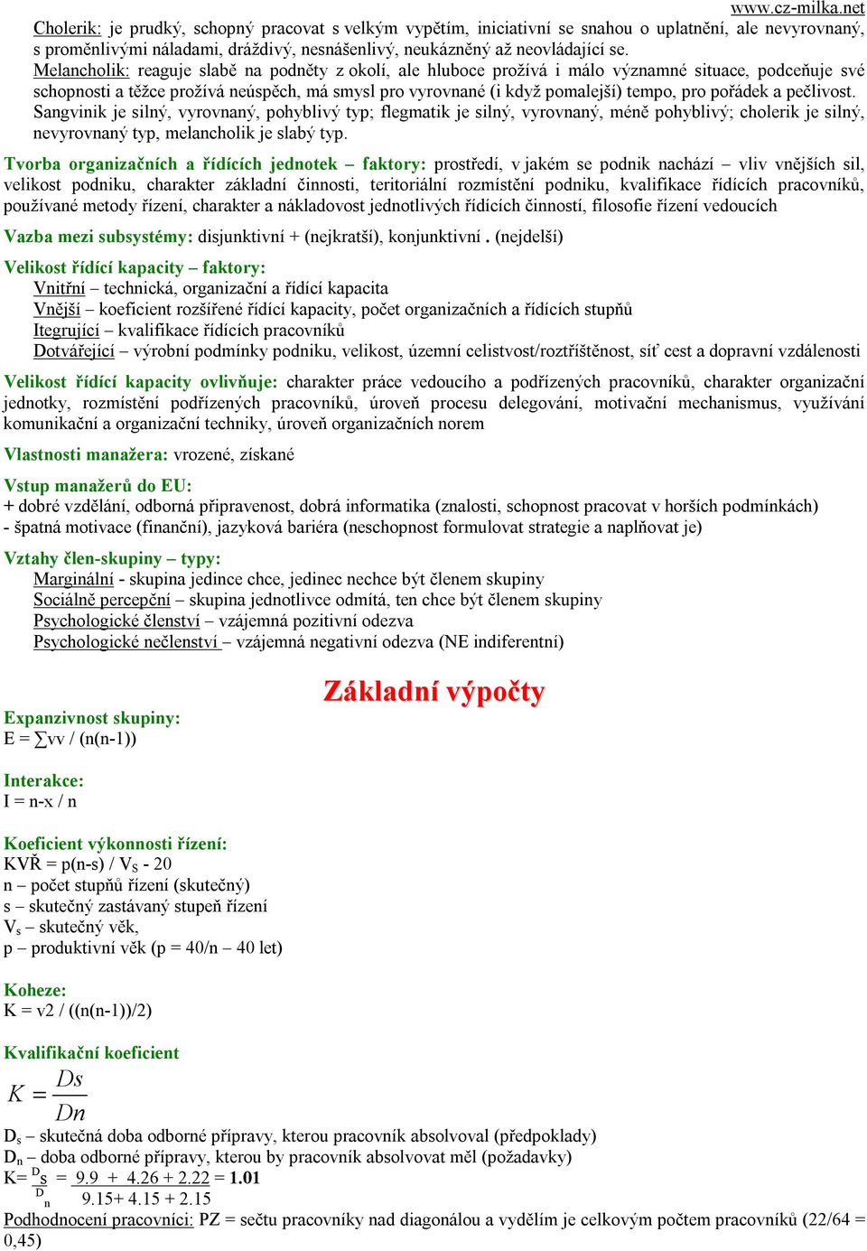 pořádek a pečlivost. Sangvinik je silný, vyrovnaný, pohyblivý typ; flegmatik je silný, vyrovnaný, méně pohyblivý; cholerik je silný, nevyrovnaný typ, melancholik je slabý typ.