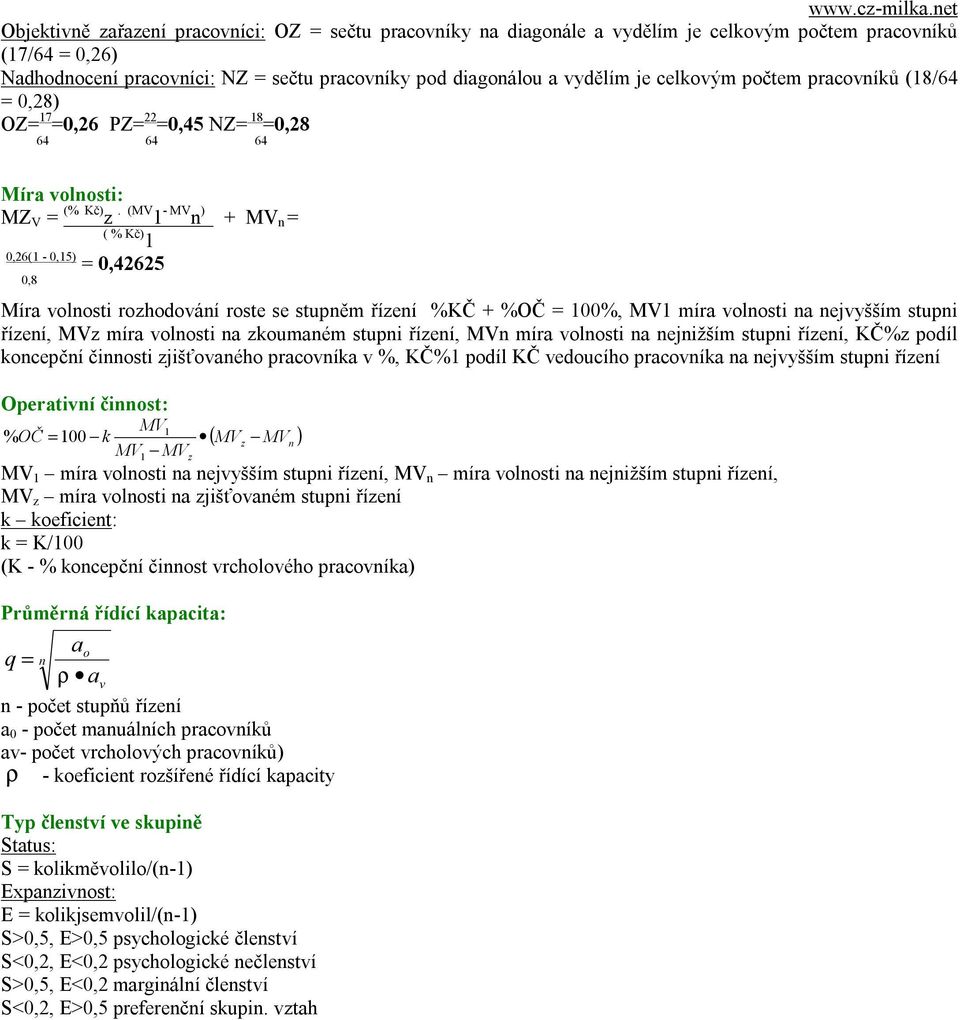 (MV 1 - MV n ) + MV n = ( % Kč) 1 0,26(1-0,15) = 0,42625 0,8 Míra volnosti rozhodování roste se stupněm řízení %KČ + %OČ = 100%, MV1 míra volnosti na nejvyšším stupni řízení, MVz míra volnosti na