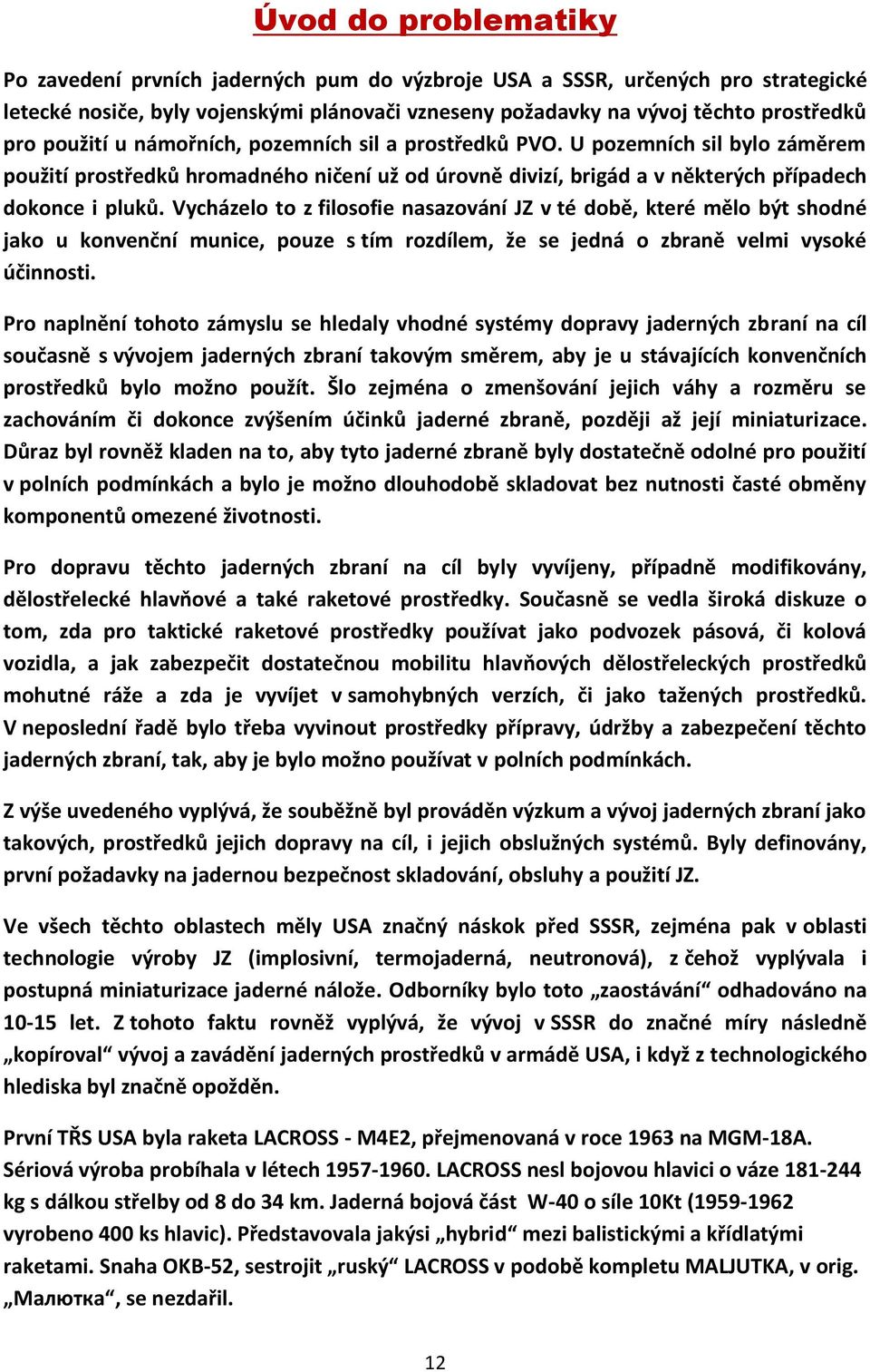 Vycházelo to z filosofie nasazování JZ v té době, které mělo být shodné jako u konvenční munice, pouze s tím rozdílem, že se jedná o zbraně velmi vysoké účinnosti.