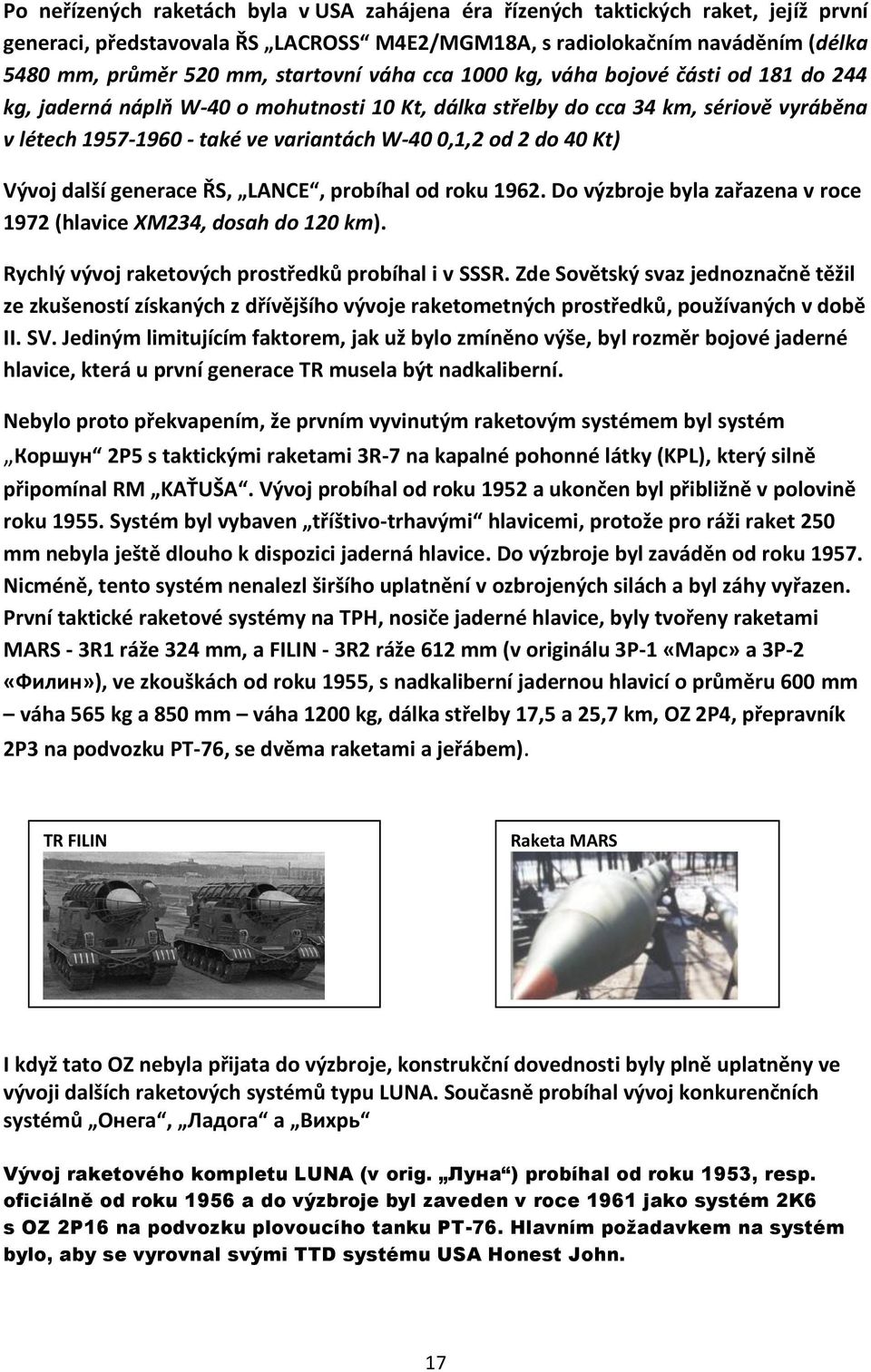 od 2 do 40 Kt) Vývoj další generace ŘS, LANCE, probíhal od roku 1962. Do výzbroje byla zařazena v roce 1972 (hlavice XM234, dosah do 120 km). Rychlý vývoj raketových prostředků probíhal i v SSSR.