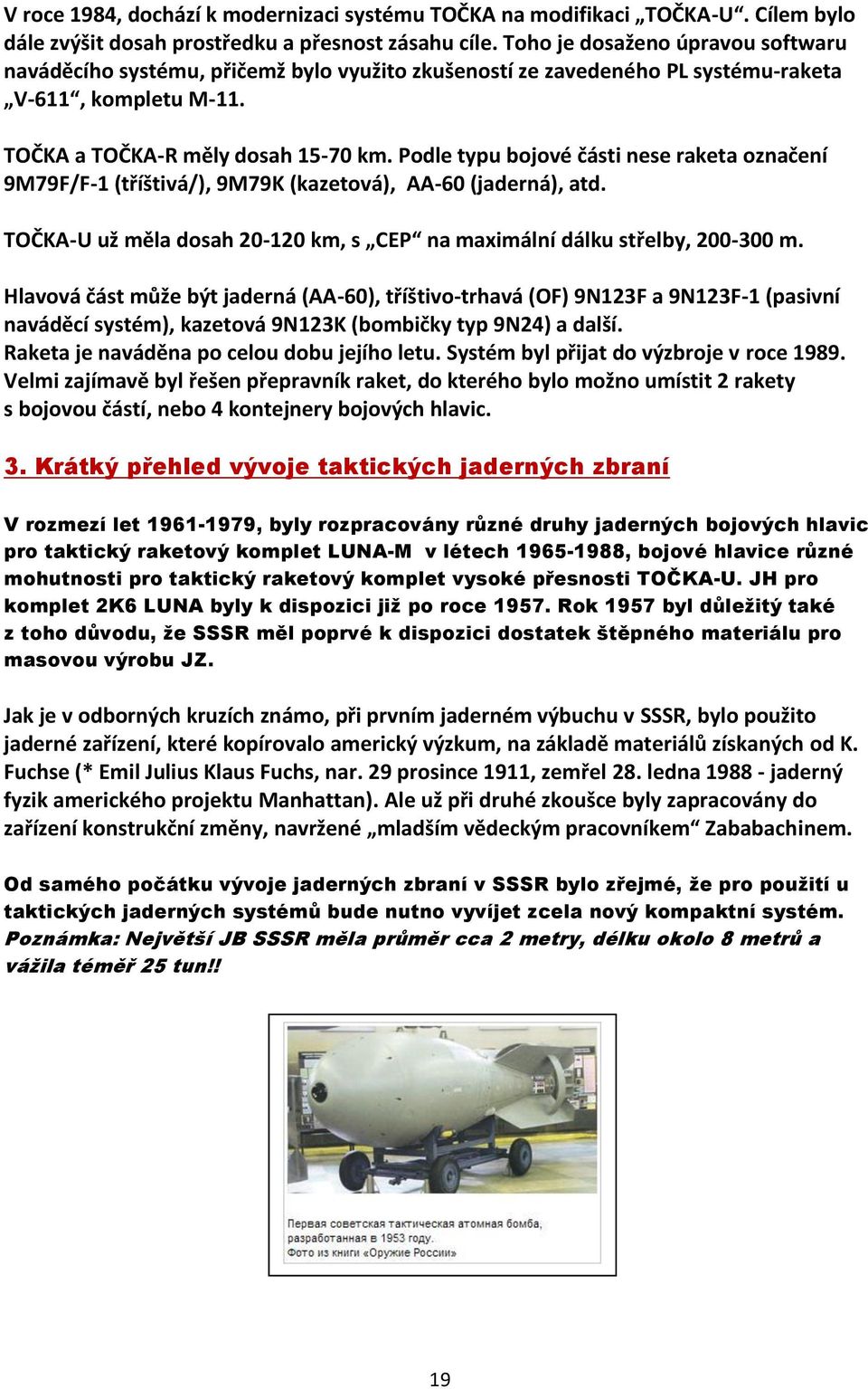 Podle typu bojové části nese raketa označení 9M79F/F-1 (tříštivá/), 9M79K (kazetová), AA-60 (jaderná), atd. TOČKA-U už měla dosah 20-120 km, s CEP na maximální dálku střelby, 200-300 m.