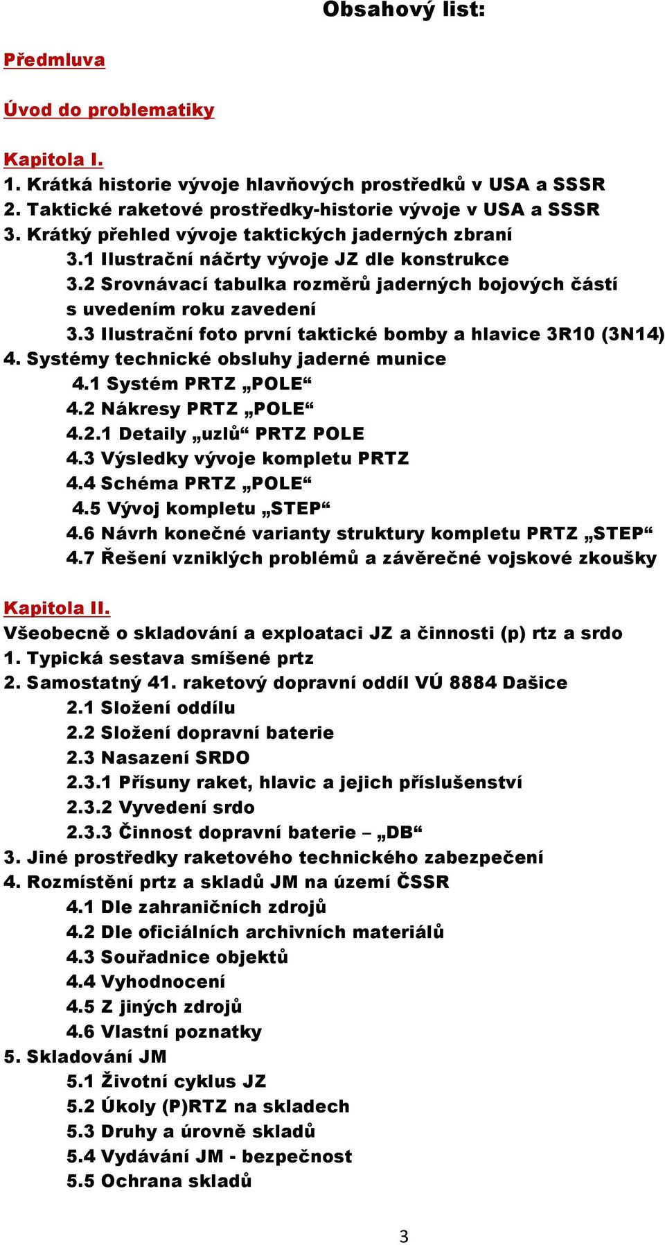 3 Ilustrační foto první taktické bomby a hlavice 3R10 (3N14) 4. Systémy technické obsluhy jaderné munice 4.1 Systém PRTZ POLE 4.2 Nákresy PRTZ POLE 4.2.1 Detaily uzlů PRTZ POLE 4.