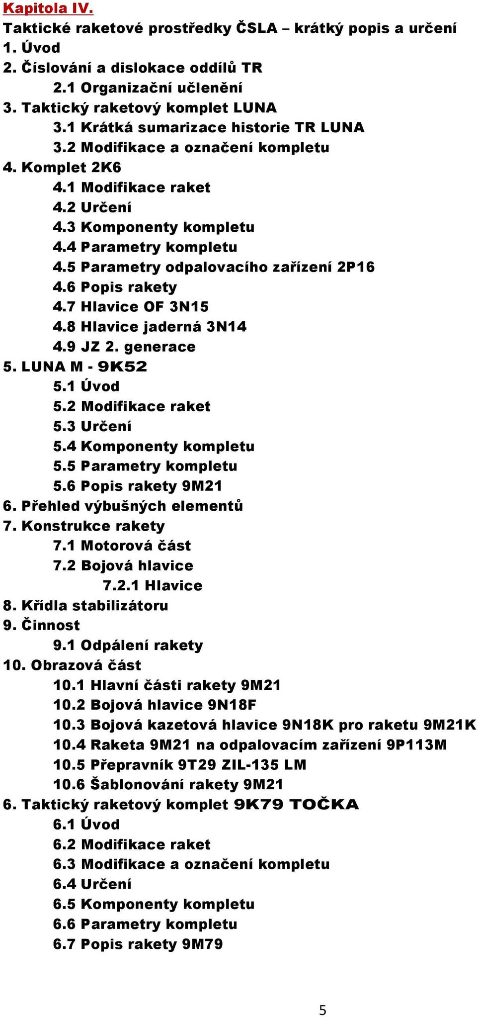 5 Parametry odpalovacího zařízení 2P16 4.6 Popis rakety 4.7 Hlavice OF 3N15 4.8 Hlavice jaderná 3N14 4.9 JZ 2. generace 5. LUNA M - 9K52 5.1 Úvod 5.2 Modifikace raket 5.3 Určení 5.