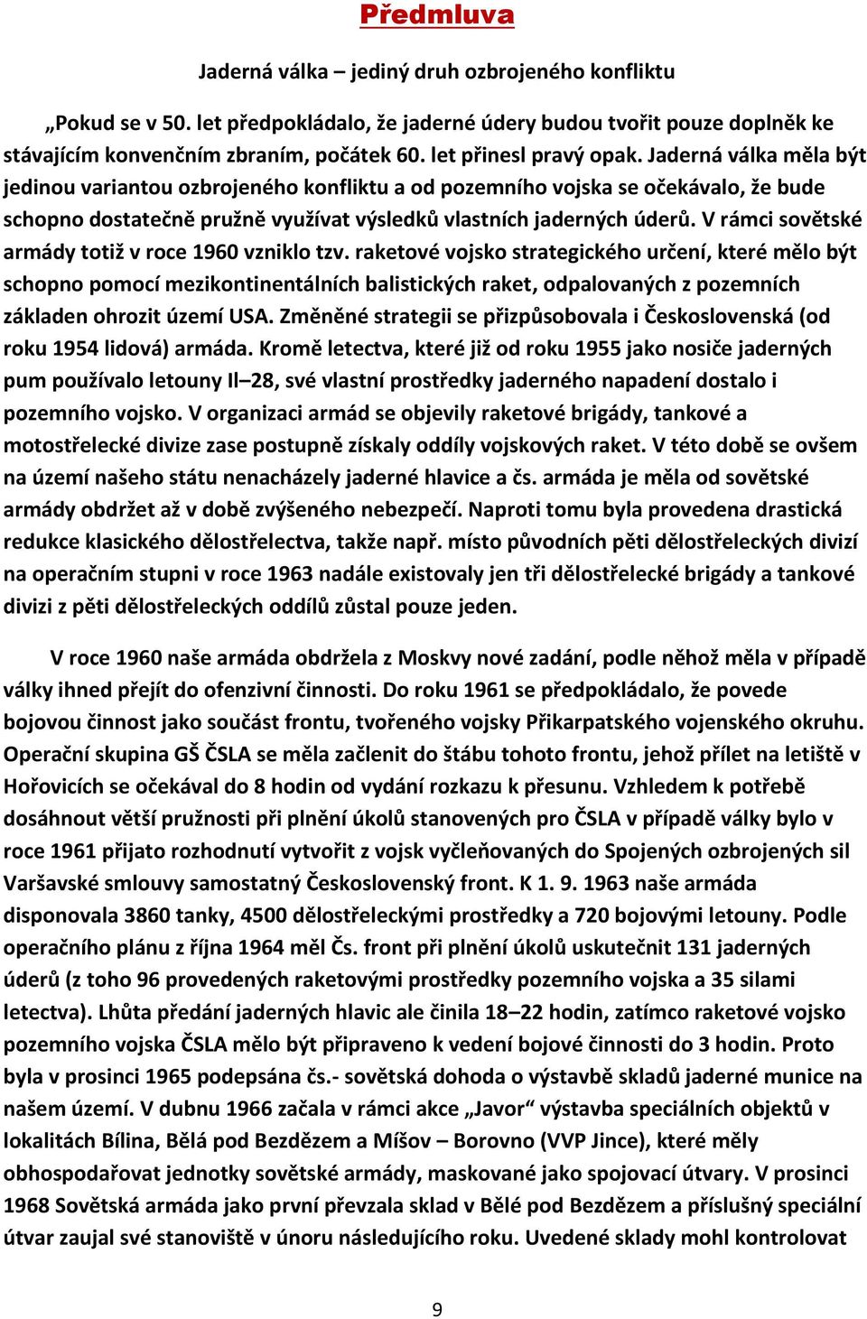 Jaderná válka měla být jedinou variantou ozbrojeného konfliktu a od pozemního vojska se očekávalo, že bude schopno dostatečně pružně využívat výsledků vlastních jaderných úderů.