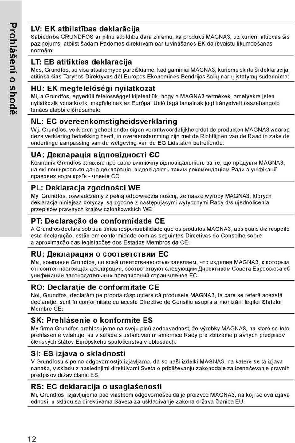 Direktyvas dėl Europos Ekonominės Bendrijos šalių narių įstatymų suderinimo: HU: EK megfelelőségi nyilatkozat Mi, a Grundfos, egyedüli felelősséggel kijelentjük, hogy a MAGNA3 termékek, amelyekre