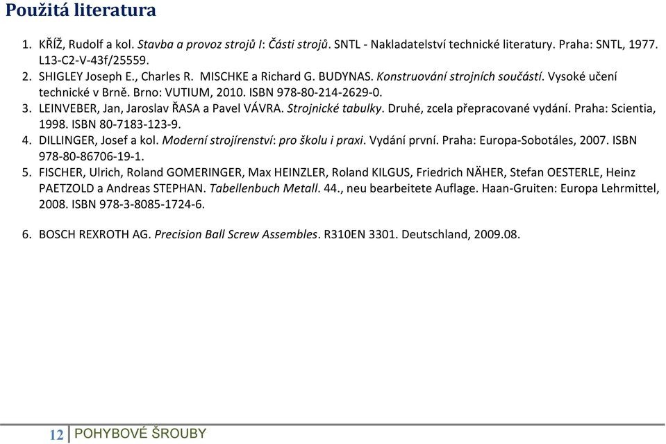 Strojnické tabulky. Druhé, zcela přepracované vydání. Praha: Scientia, 1998. ISBN 80-7183-123-9. 4. DILLINGER, Josef a kol. Moderní strojírenství: pro školu i praxi. Vydání první.