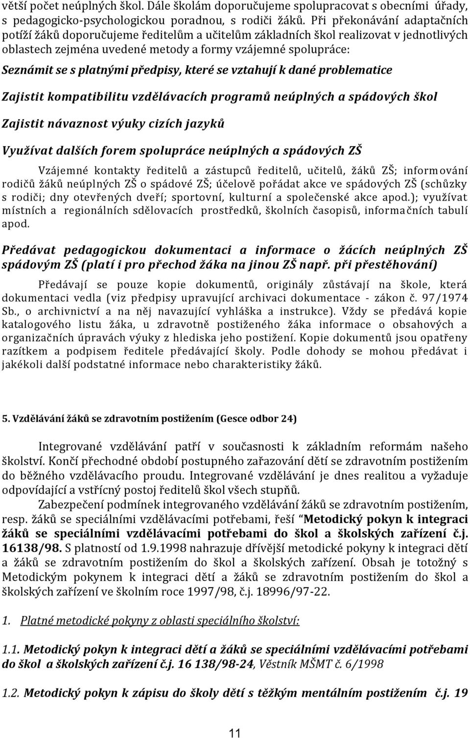 platnými předpisy, které se vztahují k dané problematice Zajistit kompatibilitu vzdělávacích programů neúplných a spádových škol Zajistit návaznost výuky cizích jazyků Využívat dalších forem