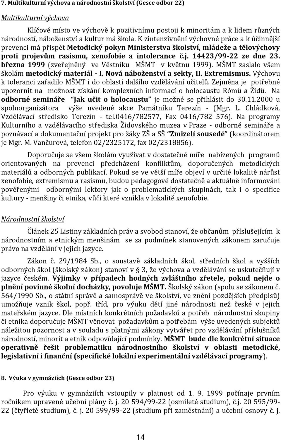 března 1999 (zveřejněný ve Věstníku MŠMT v květnu 1999). MŠMT zaslalo všem školám metodický materiál - I. Nová náboženství a sekty, II. Extremismus.