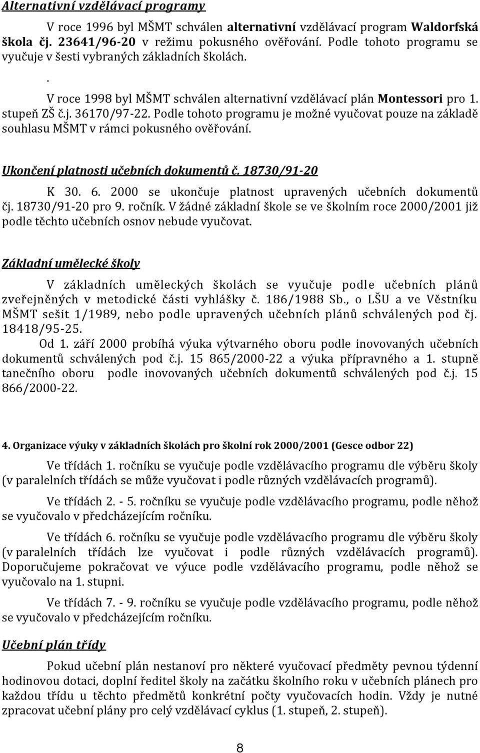 Podle tohoto programu je možné vyučovat pouze na základě souhlasu MŠMT v rámci pokusného ověřování. Ukončení platnosti učebních dokumentů č. 18730/91-20 K 30. 6.