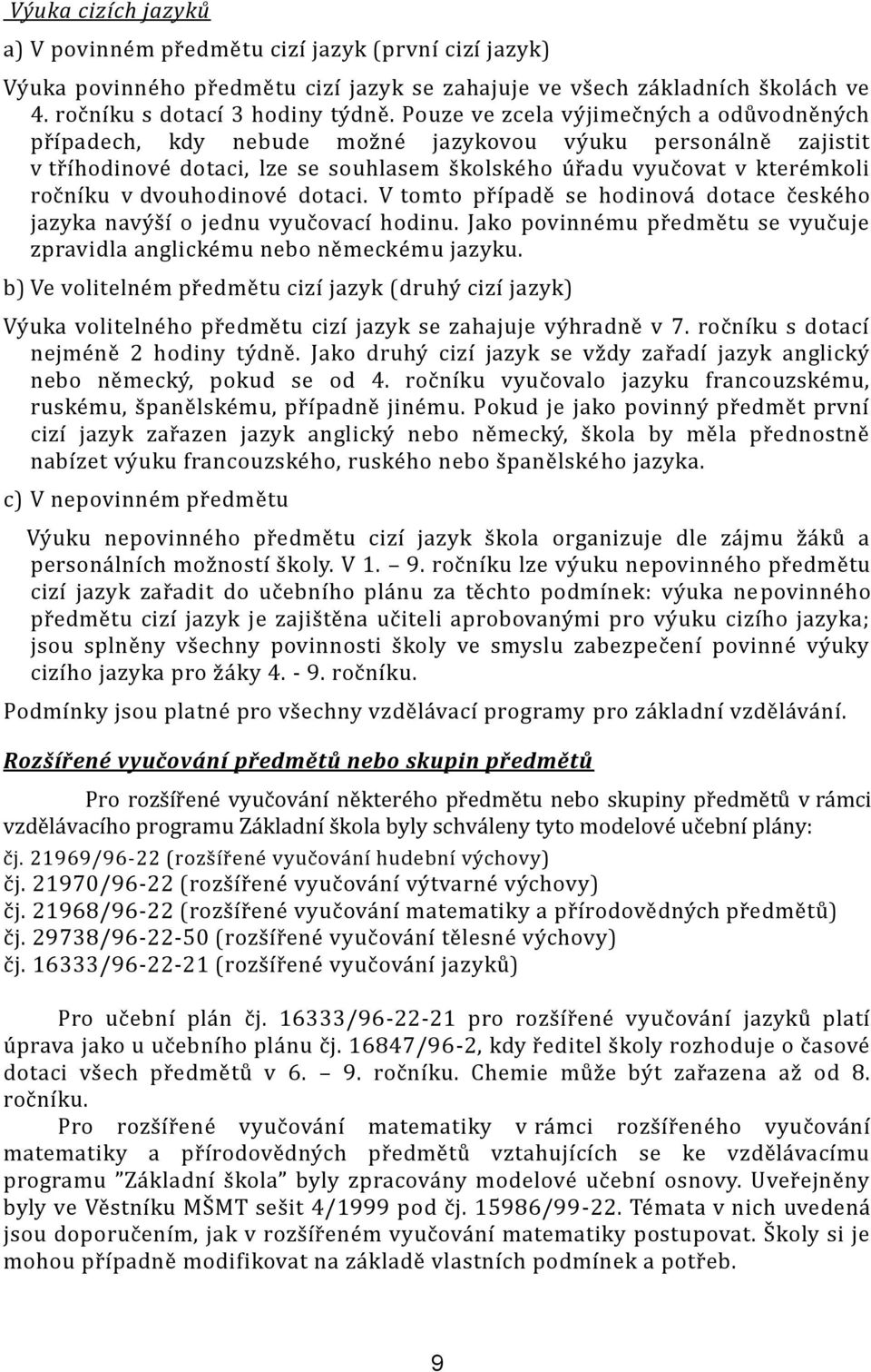 dvouhodinové dotaci. V tomto případě se hodinová dotace českého jazyka navýší o jednu vyučovací hodinu. Jako povinnému předmětu se vyučuje zpravidla anglickému nebo německému jazyku.