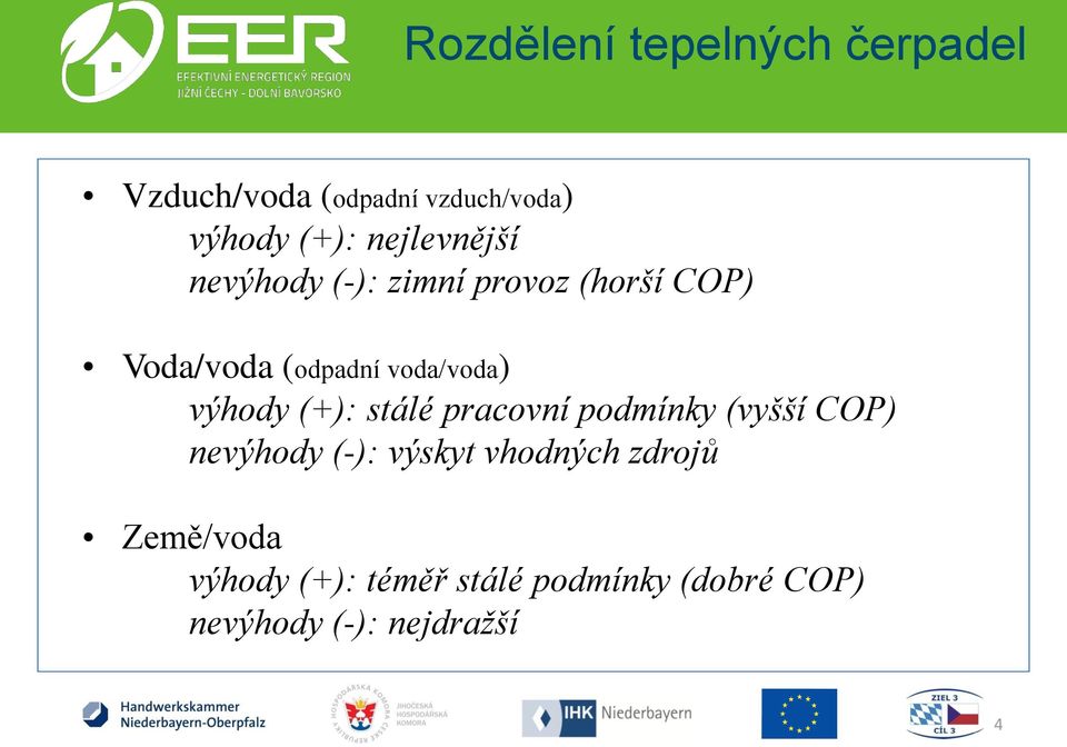 výhody (+): stálé pracovní podmínky (vyšší COP) nevýhody (-): výskyt vhodných