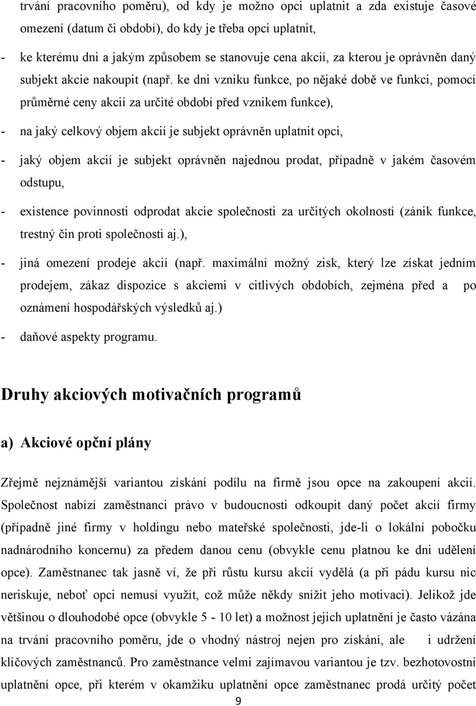 ke dni vzniku funkce, po nějaké době ve funkci, pomocí průměrné ceny akcií za určité období před vznikem funkce), - na jaký celkový objem akcií je subjekt oprávněn uplatnit opci, - jaký objem akcií