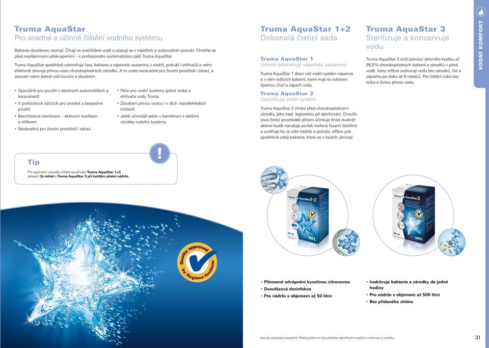 Truma AquaStar spolehlivě odstraňuje řasy, bakterie a vápenaté usazeniny z nádrží, potrubí i ohřívačů a velmi efektivně zbavuje pitnou vodu choroboplodných zárodků.