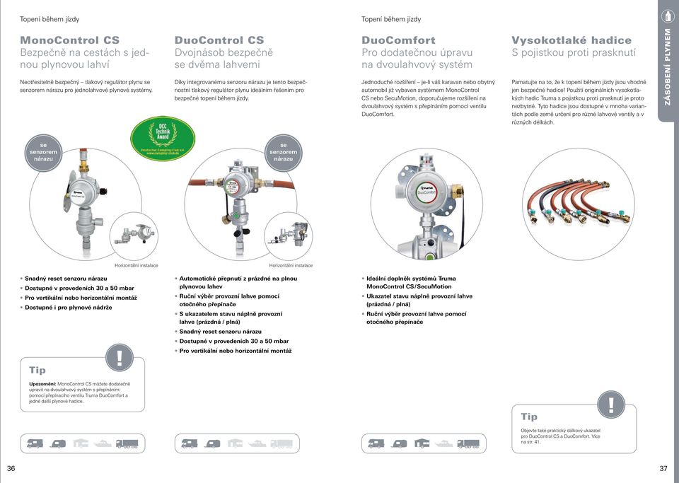 DuoComfort Pro dodatečnou úpravu na dvoulahvový systém Jednoduché rozšíření je-li váš karavan nebo obytný automobil již vybaven systémem MonoControl CS nebo SecuMotion, doporučujeme rozšíření na