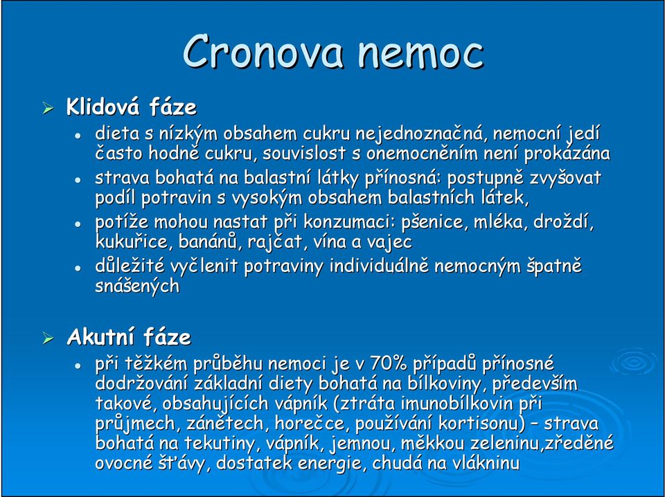 vyčlenit potraviny individuáln lně nemocným špatně snáš ášených Akutní fáze při i těžt ěžkém m průběhu nemoci je v 70% případp padů přínosné dodržov ování základní diety bohatá na bílkoviny, b