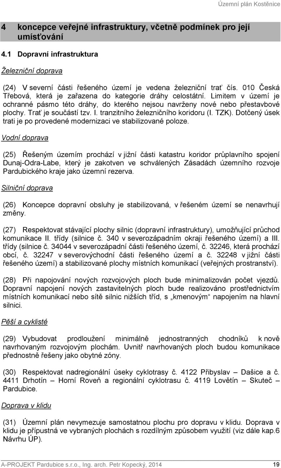 Limitem v území je ochranné pásmo této dráhy, do kterého nejsou navrženy nové nebo přestavbové plochy. Trať je součástí tzv. I. tranzitního železničního koridoru (I. TZK).