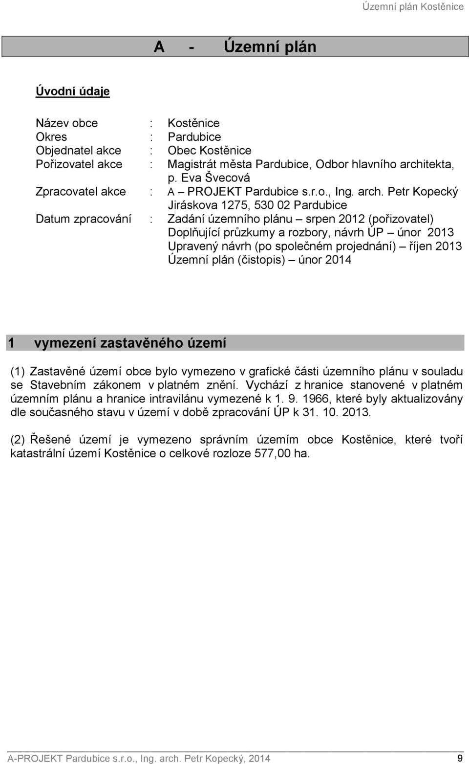 Petr Kopecký Jiráskova 1275, 530 02 Pardubice Datum zpracování : Zadání územního plánu srpen 2012 (pořizovatel) Doplňující průzkumy a rozbory, návrh ÚP únor 2013 Upravený návrh (po společném