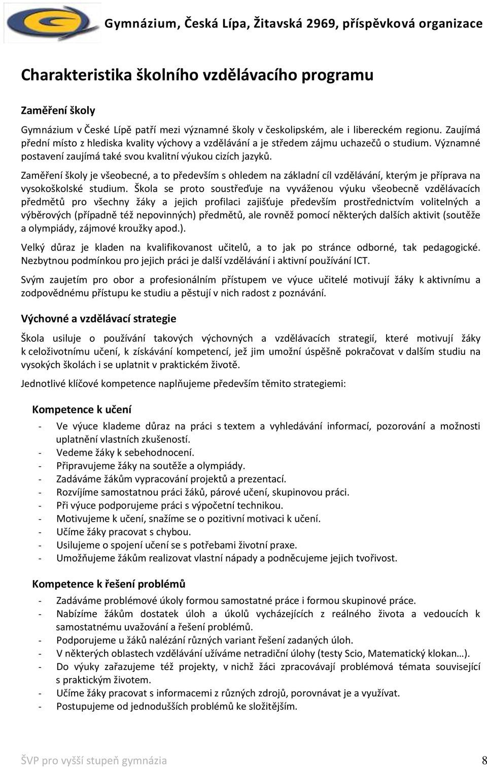 Zaměření školy je všeobecné, a to především s ohledem na základní cíl vzdělávání, kterým je příprava na vysokoškolské studium.