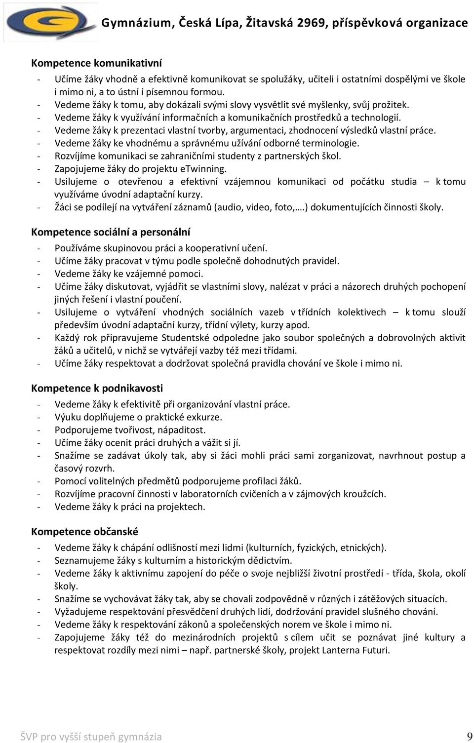 Vedeme žáky k prezentaci vlastní tvorby, argumentaci, zhodnocení výsledků vlastní práce. Vedeme žáky ke vhodnému a správnému užívání odborné terminologie.