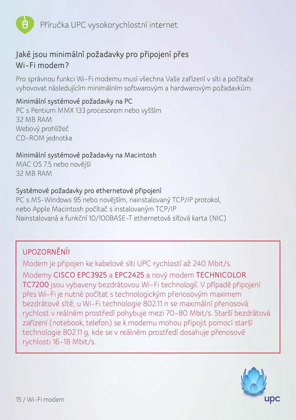 Minimální systémové požadavky na PC PC s Pentium MMX 133 procesorem nebo vyšším 32 MB RAM Webový prohlížeč CD-ROM jednotka Minimální systémové požadavky na Macintosh MAC OS 7.