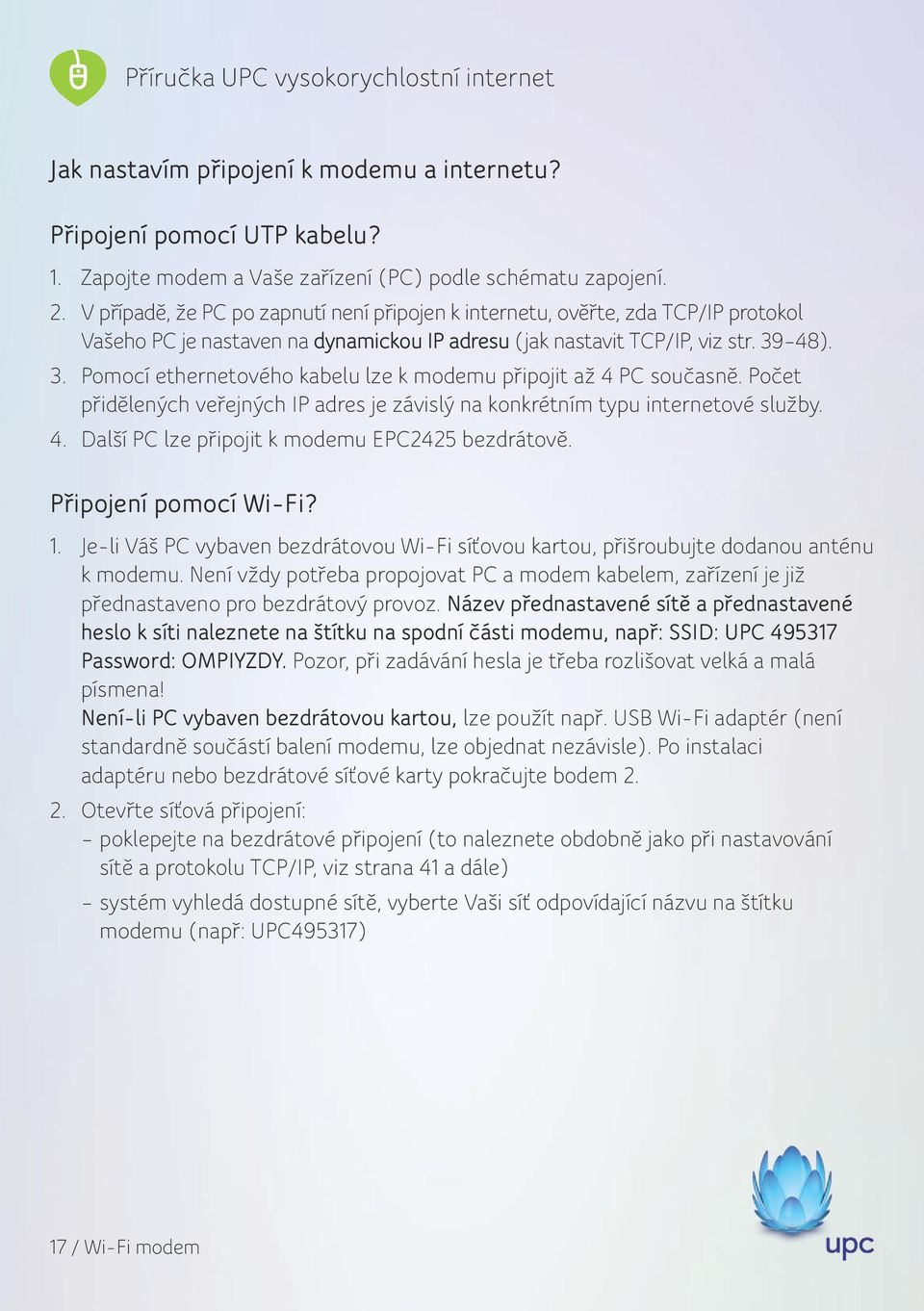 48). 3. Pomocí ethernetového kabelu lze k modemu připojit až 4 PC současně. Počet přidělených veřejných IP adres je závislý na konkrétním typu internetové služby. 4. Další PC lze připojit k modemu EPC2425 bezdrátově.