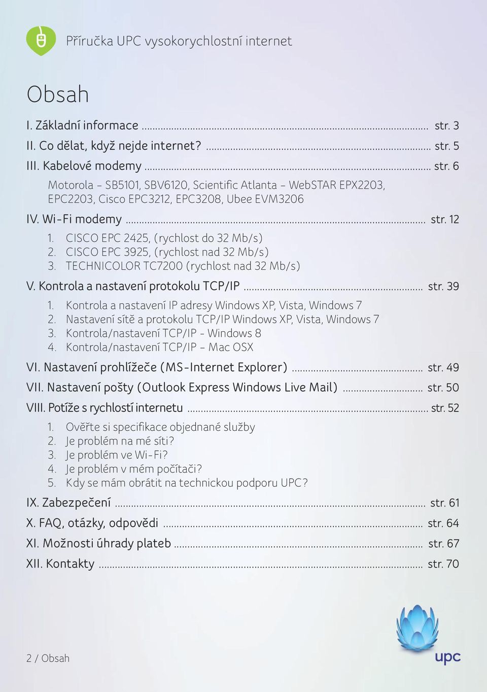 Kontrola a nastavení IP adresy Windows XP, Vista, Windows 7 2. Nastavení sítě a protokolu TCP/IP Windows XP, Vista, Windows 7 3. Kontrola/nastavení TCP/IP - Windows 8 4.