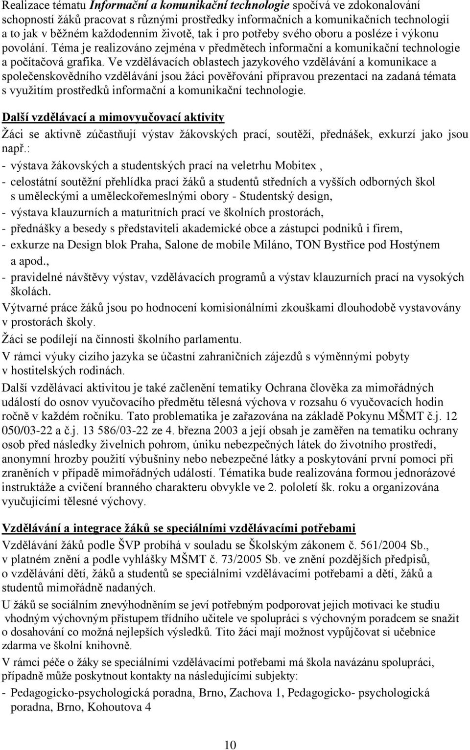 Ve vzdělávacích oblastech jazykového vzdělávání a komunikace a společenskovědního vzdělávání jsou žáci pověřováni přípravou prezentací na zadaná témata s využitím prostředků informační a komunikační