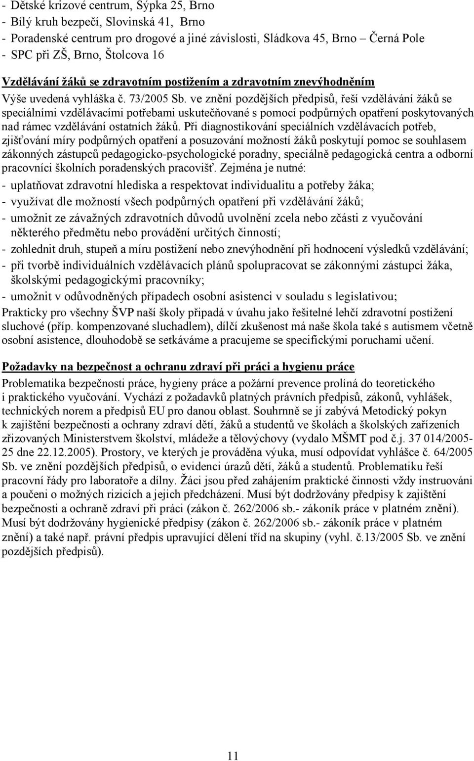 ve znění pozdějších předpisů, řeší vzdělávání žáků se speciálními vzdělávacími potřebami uskutečňované s pomocí podpůrných opatření poskytovaných nad rámec vzdělávání ostatních žáků.