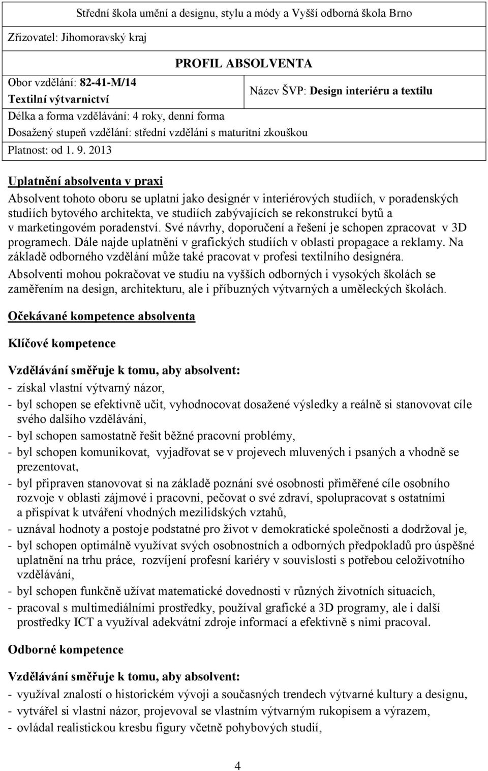 2013 Název ŠVP: Design interiéru a textilu Uplatnění absolventa v praxi Absolvent tohoto oboru se uplatní jako designér v interiérových studiích, v poradenských studiích bytového architekta, ve