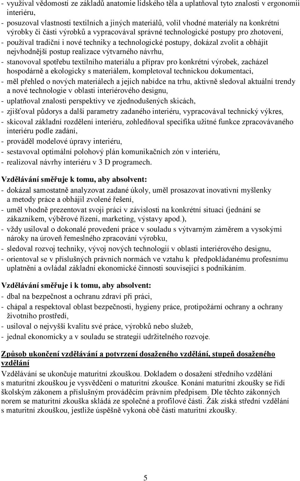 realizace výtvarného návrhu, - stanovoval spotřebu textilního materiálu a příprav pro konkrétní výrobek, zacházel hospodárně a ekologicky s materiálem, kompletoval technickou dokumentaci, - měl