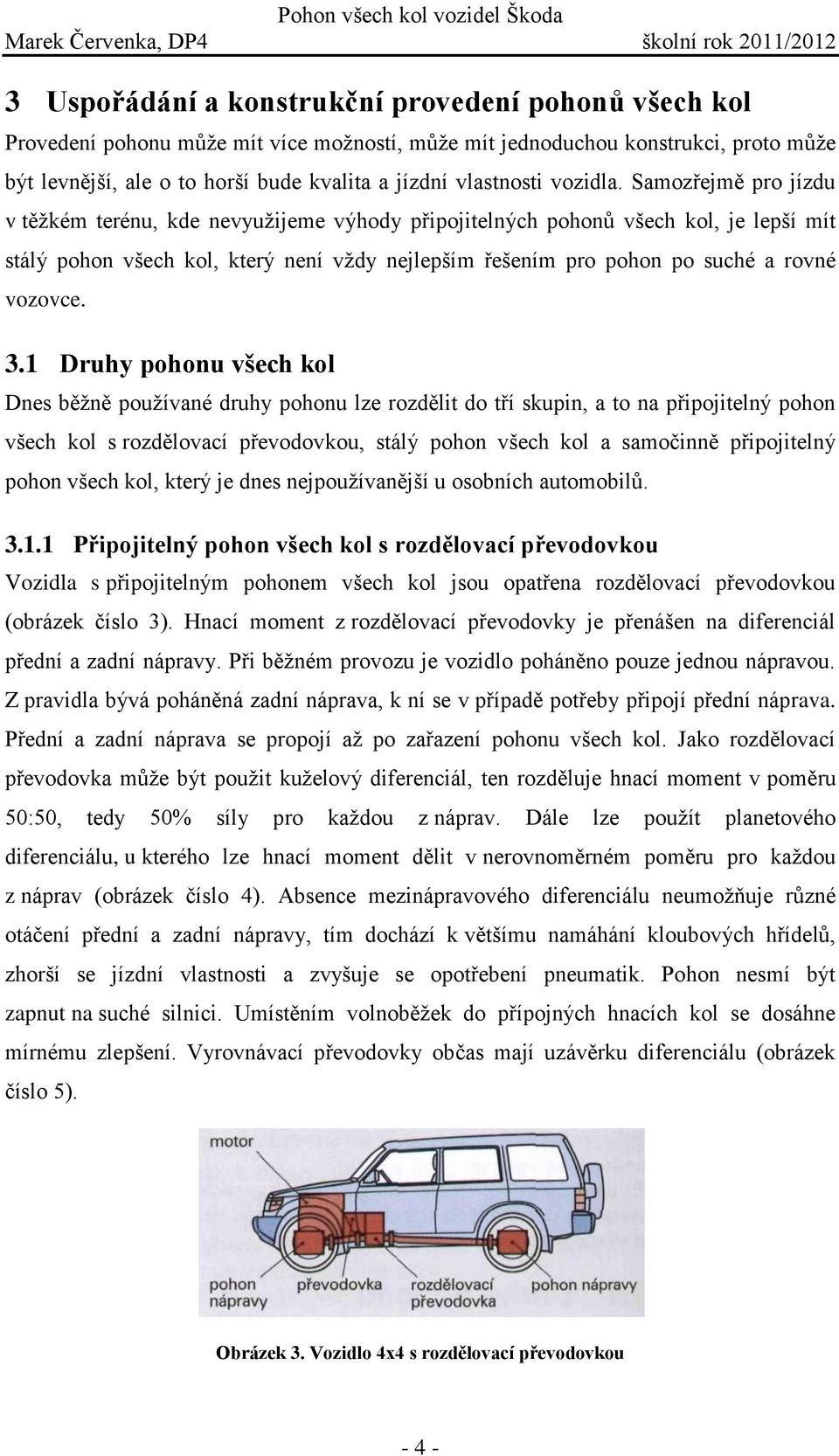 Samozřejmě pro jízdu v těžkém terénu, kde nevyužijeme výhody připojitelných pohonů všech kol, je lepší mít stálý pohon všech kol, který není vždy nejlepším řešením pro pohon po suché a rovné vozovce.