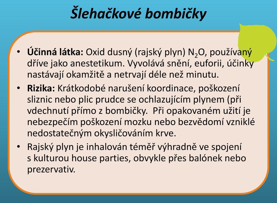 Rizika: Krátkodobé narušení koordinace, poškození sliznic nebo plic prudce Těkavé se ochlazujícím látky plynem (při vdechnutí přímo z