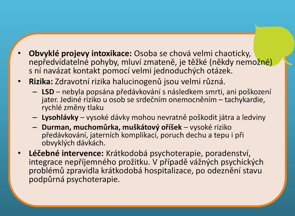 Jediné riziko u osob se srdečním onemocněním tachykardie, rychlé změny tlaku Těkavé látky Lysohlávky vysoké dávky mohou nevratně poškodit játra a ledviny Durman, muchomůrka, muškátový oříšek vysoké