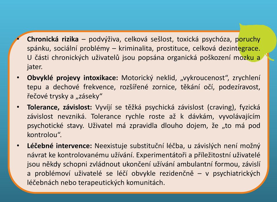 Obvyklé projevy intoxikace: Motorický neklid, vykroucenost, zrychlení tepu a dechové frekvence, rozšířené zornice, těkání očí, podezíravost, řečové trysky a záseky Těkavé látky Tolerance, závislost: