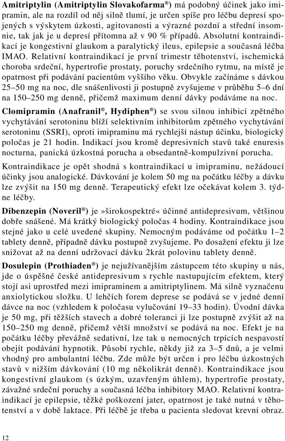 Relativní kontraindikací je první trimestr těhotenství, ischemická choroba srdeční, hypertrofie prostaty, poruchy srdečního rytmu, na místě je opatrnost při podávání pacientům vyššího věku.