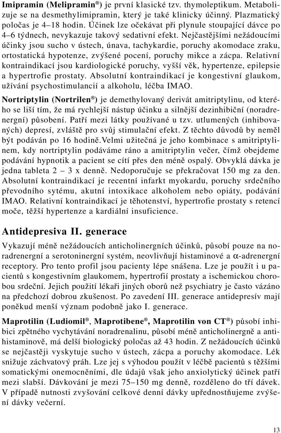 Nejčastějšími nežádoucími účinky jsou sucho v ústech, únava, tachykardie, poruchy akomodace zraku, ortostatická hypotenze, zvýšené pocení, poruchy mikce a zácpa.