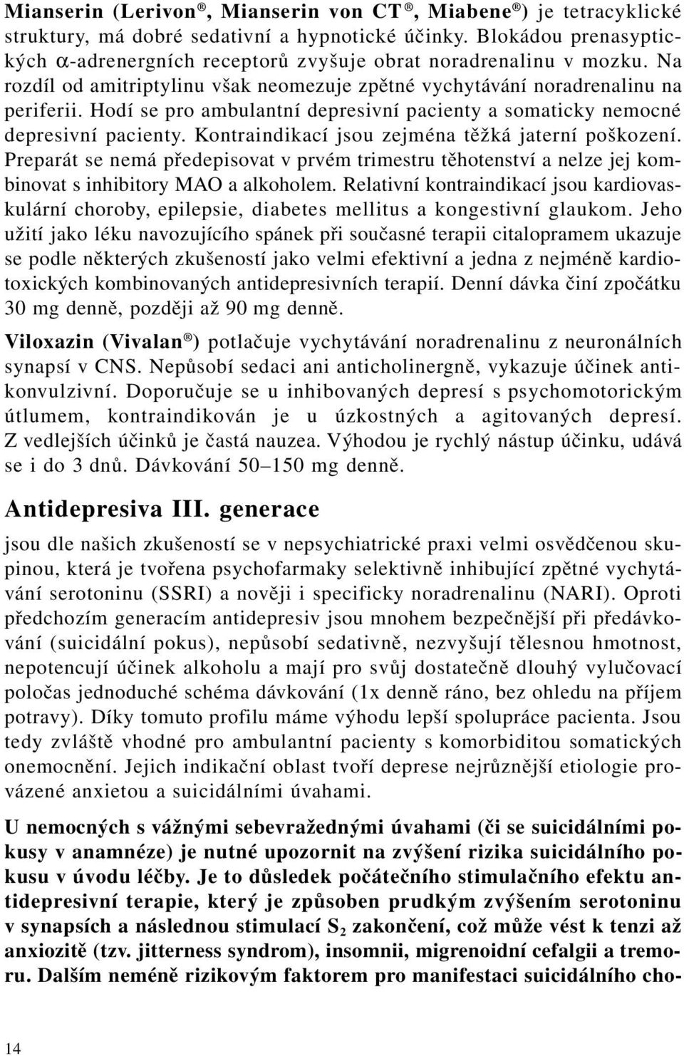 Hodí se pro ambulantní depresivní pacienty a somaticky nemocné depresivní pacienty. Kontraindikací jsou zejména těžká jaterní poškození.