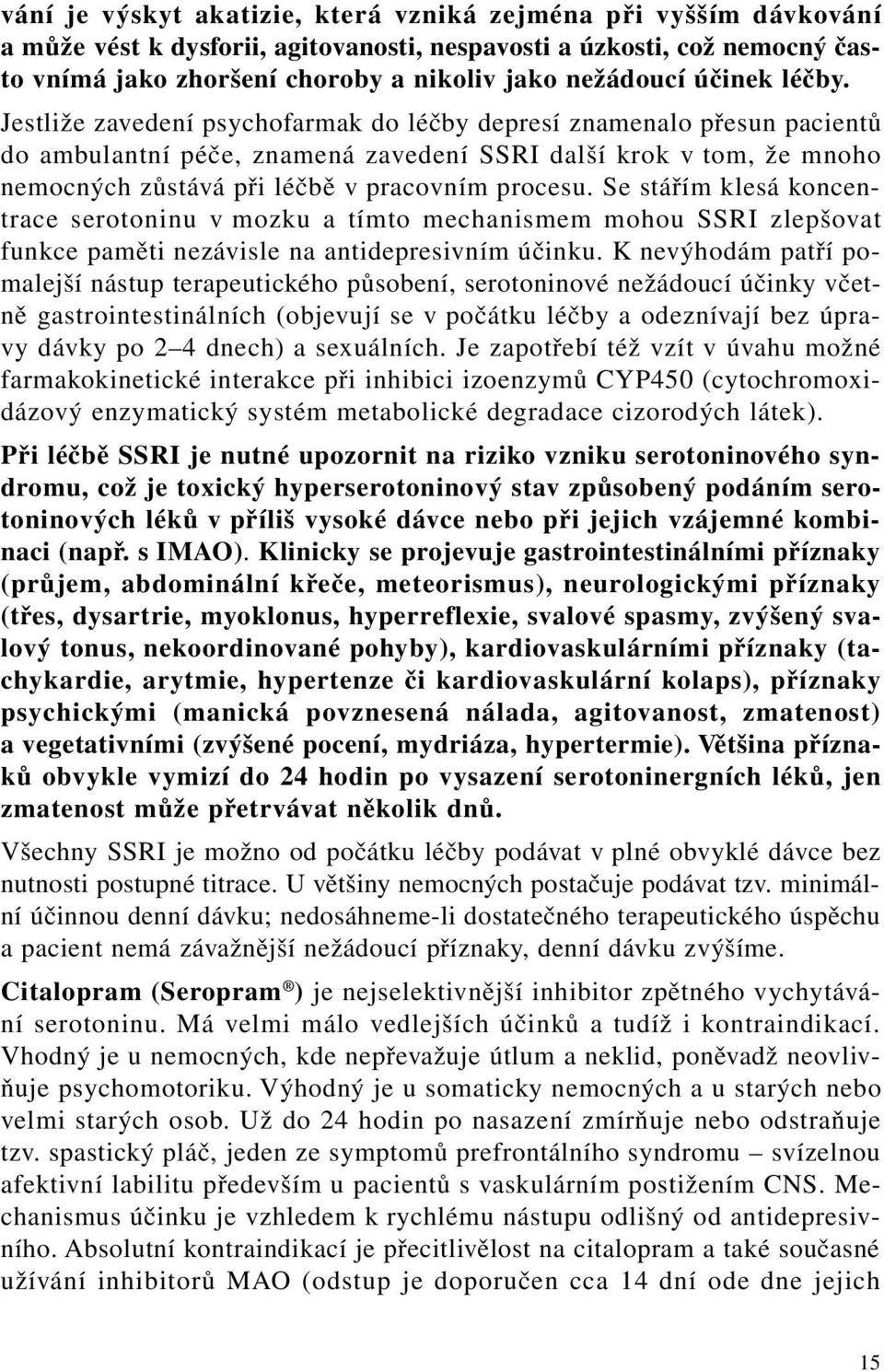 Jestliže zavedení psychofarmak do léčby depresí znamenalo přesun pacientů do ambulantní péče, znamená zavedení SSRI další krok v tom, že mnoho nemocných zůstává při léčbě v pracovním procesu.