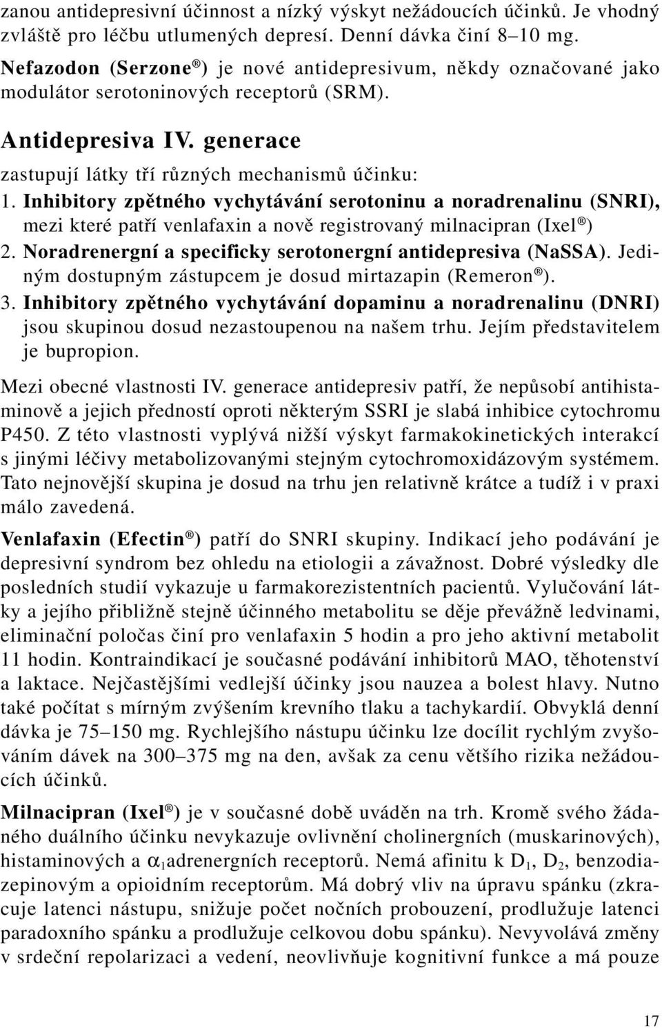 Inhibitory zpětného vychytávání serotoninu a noradrenalinu (SNRI), mezi které patří venlafaxin a nově registrovaný milnacipran (Ixel ) 2. Noradrenergní a specificky serotonergní antidepresiva (NaSSA).